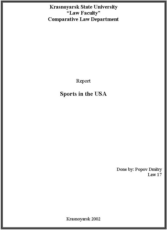 : Krasnoyarsk State University
Law Faculty
Comparative Law Department









Report

Sports in the USA


















Done by: Popov Dmitry
Law 17










Krasnoyarsk 2002
